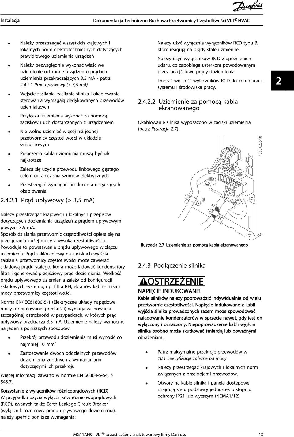 4.2.1 Prąd upływowy (> 3,5 ma) Wejście zasilania, zasilanie silnika i okablowanie sterowania wymagają dedykowanych przewodów uziemiających Przyłącza uziemienia wykonać za pomocą zacisków i uch