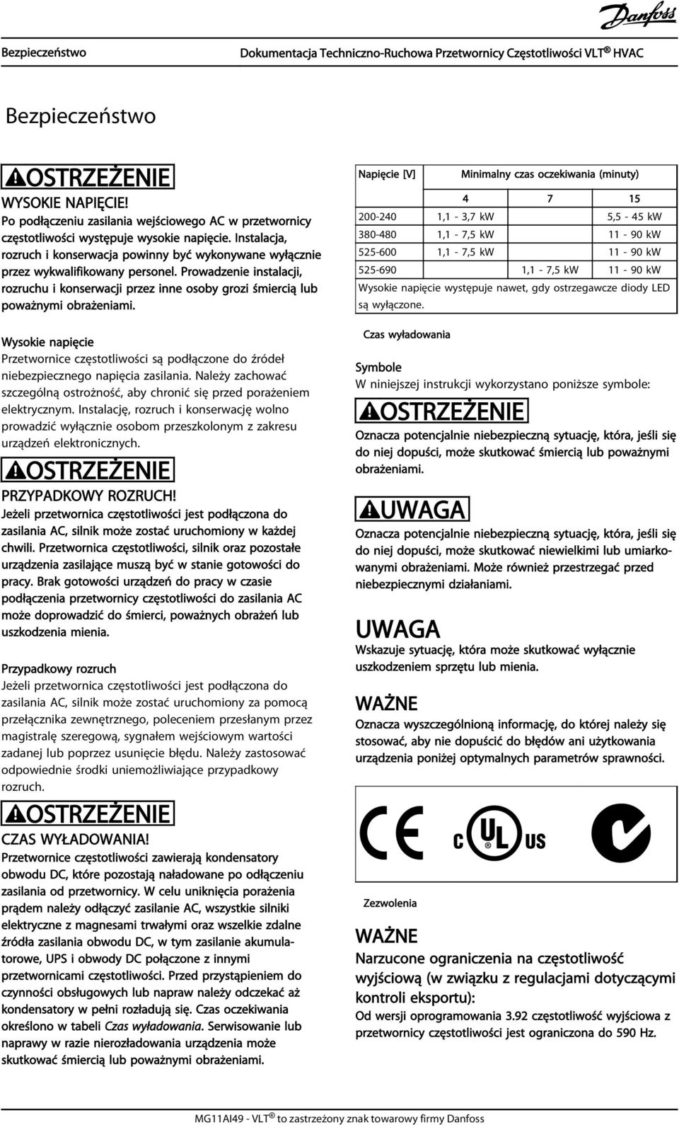 Prowadzenie instalacji, rozruchu i konserwacji przez inne osoby grozi śmiercią lub poważnymi obrażeniami.