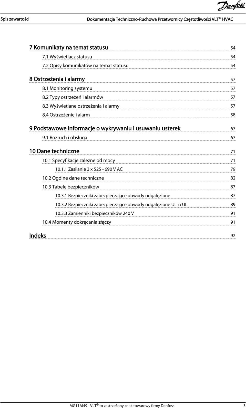 1 Rozruch i obsługa 67 10 Dane techniczne 71 10.1 Specyfikacje zależne od mocy 71 10.1.1 Zasilanie 3 x 525-690 V AC 79 10.2 Ogólne dane techniczne 82 10.3 Tabele bezpieczników 87 10.3.1 Bezpieczniki zabezpieczające obwody odgałęzione 87 10.