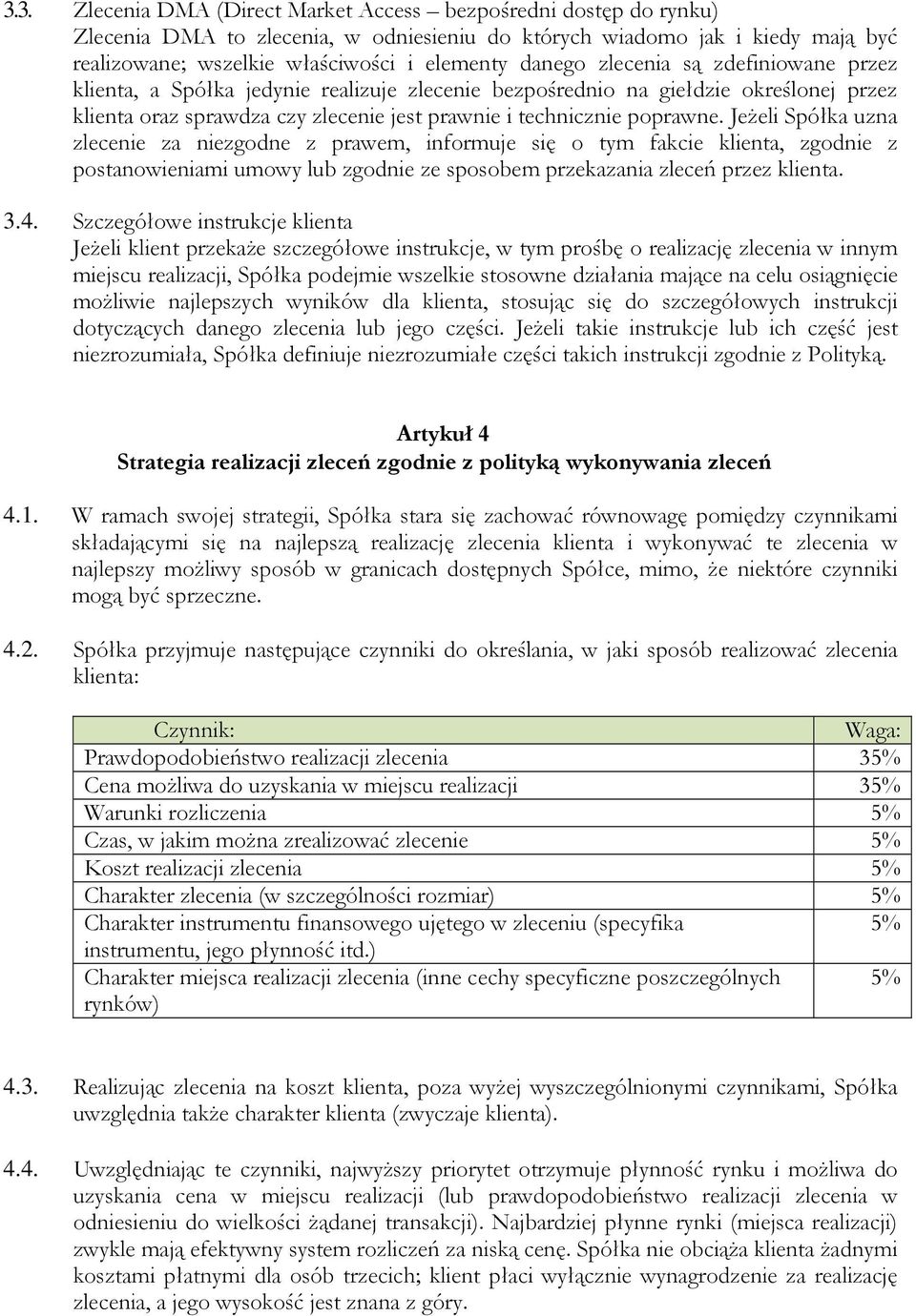 Jeżeli Spółka uzna zlecenie za niezgodne z prawem, informuje się o tym fakcie klienta, zgodnie z postanowieniami umowy lub zgodnie ze sposobem przekazania zleceń przez klienta. 3.4.