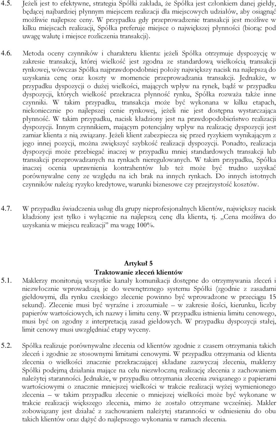 W przypadku gdy przeprowadzenie transakcji jest możliwe w kilku miejscach realizacji, Spółka preferuje miejsce o największej płynności (biorąc pod uwagę walutę i miejsce rozliczenia transakcji). 4.6.