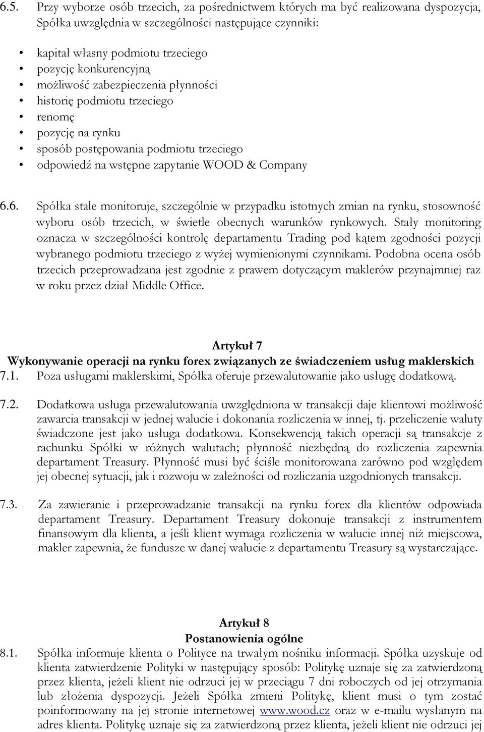 6. Spółka stale monitoruje, szczególnie w przypadku istotnych zmian na rynku, stosowność wyboru osób trzecich, w świetle obecnych warunków rynkowych.