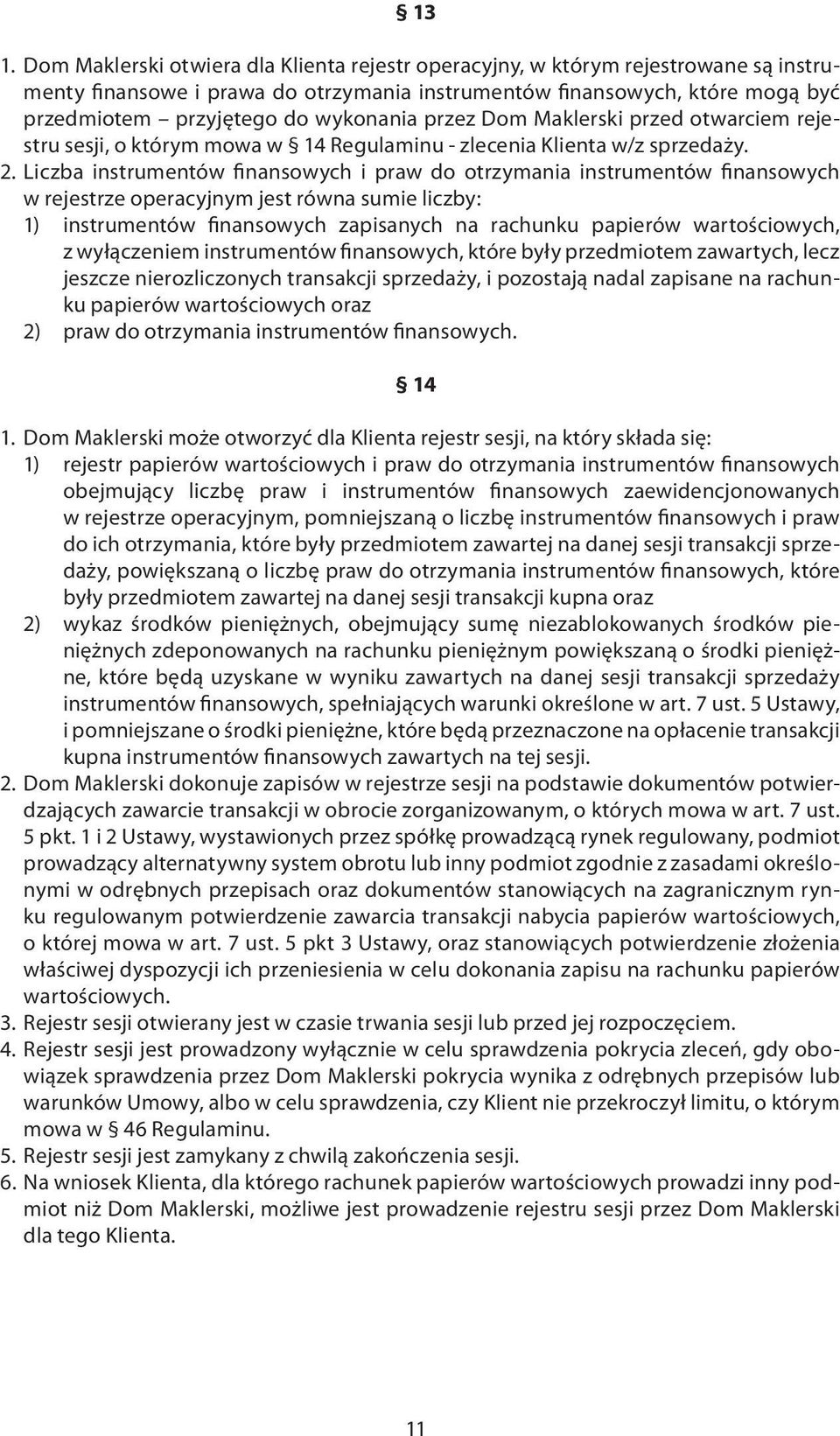 Liczba instrumentów finansowych i praw do otrzymania instrumentów finansowych w rejestrze operacyjnym jest równa sumie liczby: 1) instrumentów finansowych zapisanych na rachunku papierów