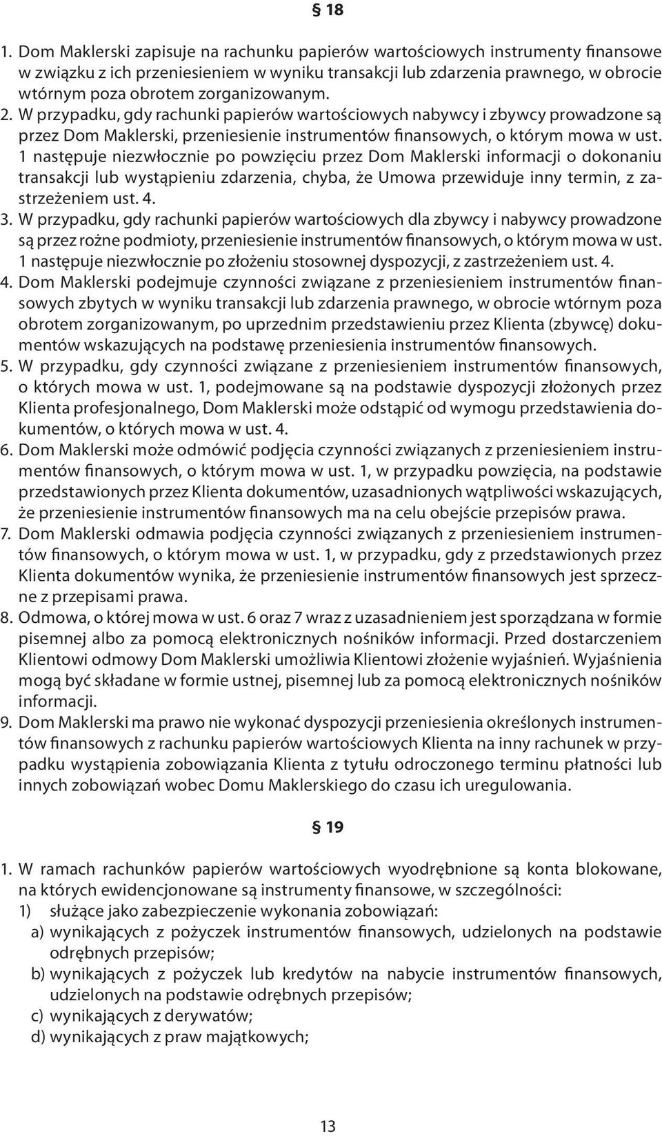 1 następuje niezwłocznie po powzięciu przez Dom Maklerski informacji o dokonaniu transakcji lub wystąpieniu zdarzenia, chyba, że Umowa przewiduje inny termin, z zastrzeżeniem ust. 4. 3.