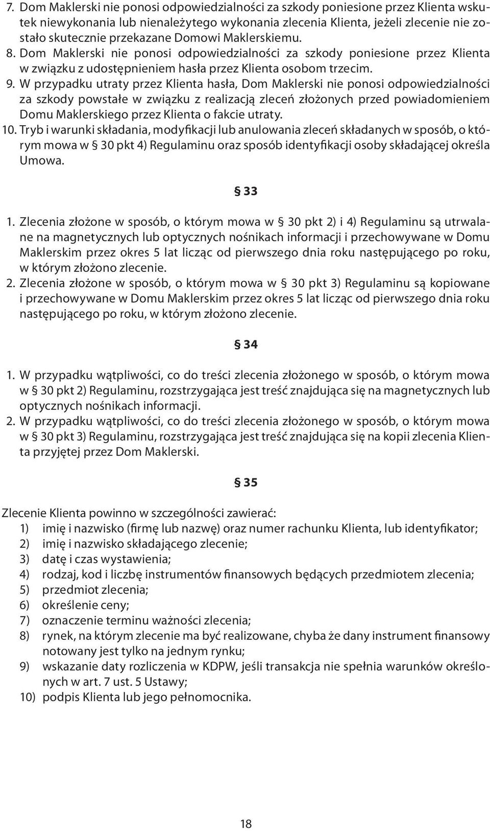 W przypadku utraty przez Klienta hasła, Dom Maklerski nie ponosi odpowiedzialności za szkody powstałe w związku z realizacją zleceń złożonych przed powiadomieniem Domu Maklerskiego przez Klienta o