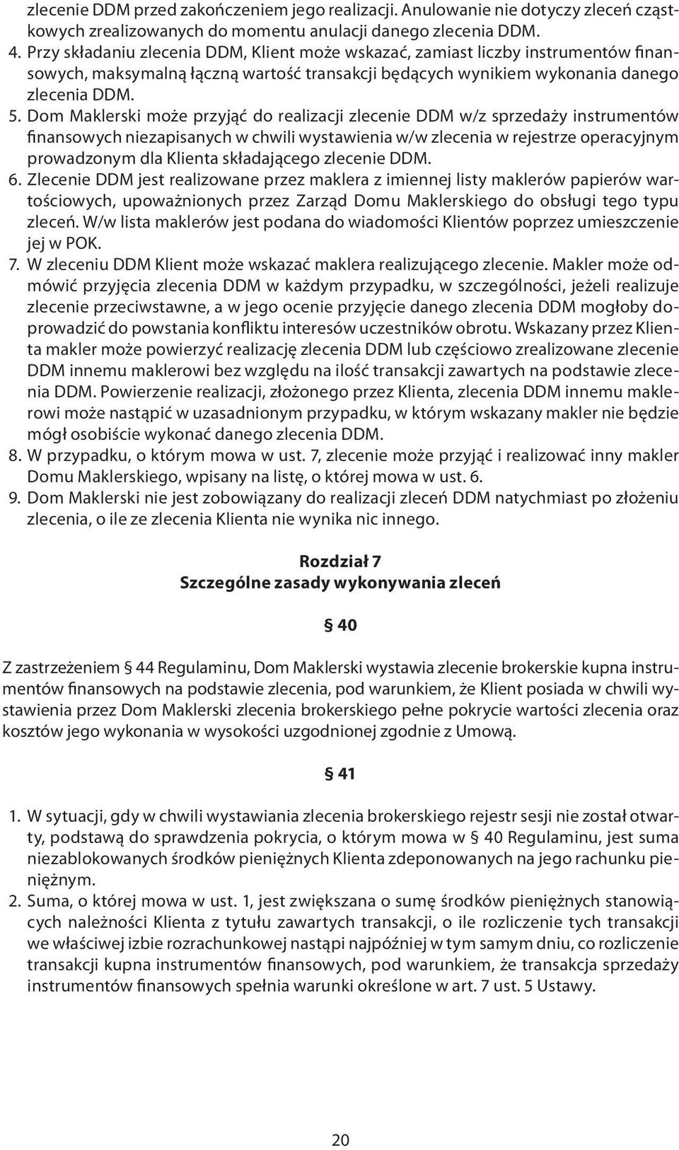 Dom Maklerski może przyjąć do realizacji zlecenie DDM w/z sprzedaży instrumentów finansowych niezapisanych w chwili wystawienia w/w zlecenia w rejestrze operacyjnym prowadzonym dla Klienta