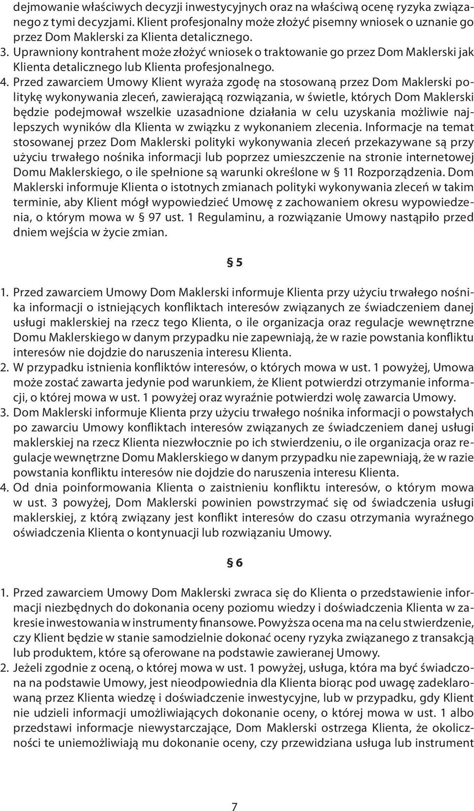 Uprawniony kontrahent może złożyć wniosek o traktowanie go przez Dom Maklerski jak Klienta detalicznego lub Klienta profesjonalnego. 4.