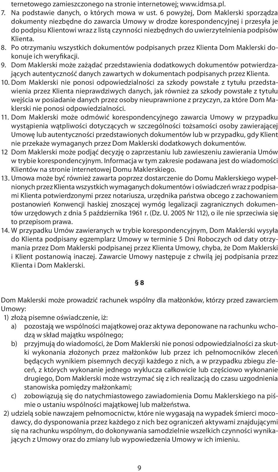 Klienta. 8. Po otrzymaniu wszystkich dokumentów podpisanych przez Klienta Dom Maklerski dokonuje ich weryfikacji. 9.