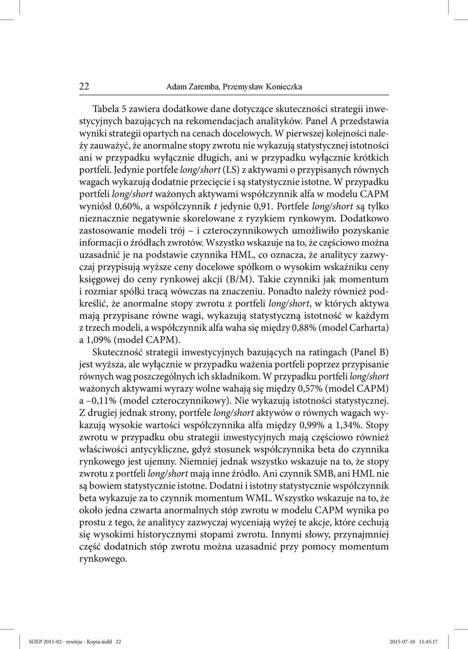 W pierwszej kolejności należy zauważyć, że anormalne stopy zwrotu nie wykazują statystycznej istotności ani w przypadku wyłącznie długich, ani w przypadku wyłącznie krótkich portfeli.