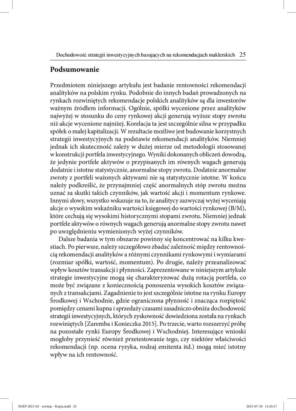 Ogólnie, spółki wycenione przez analityków najwyżej w stosunku do ceny rynkowej akcji generują wyższe stopy zwrotu niż akcje wycenione najniżej.