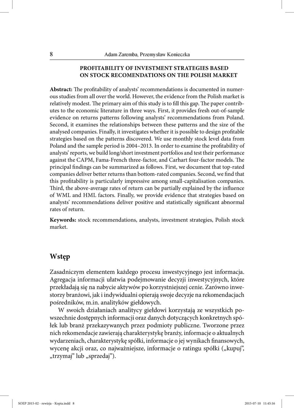 The paper contributes to the economic literature in three ways. First, it provides fresh out-of-sample evidence on returns patterns following analysts recommendations from Poland.