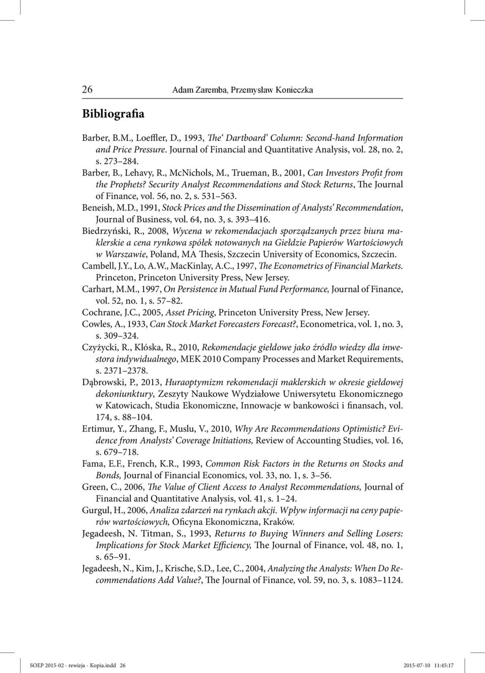 Security Analyst Recommendations and Stock Returns, The Journal of Finance, vol. 56, no. 2, s. 531 563. Beneish, M.D.