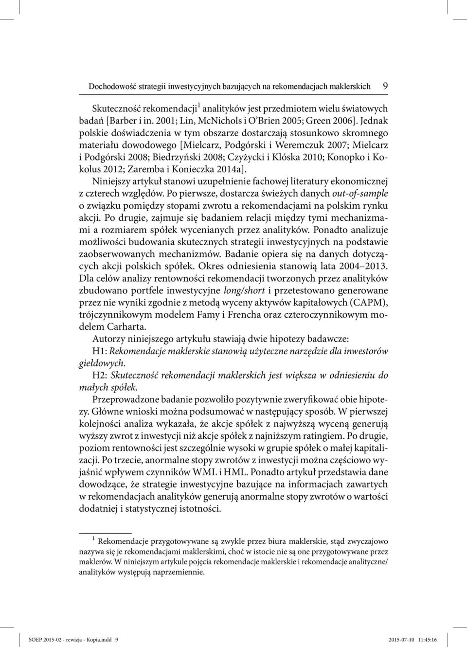 Jednak polskie doświadczenia w tym obszarze dostarczają stosunkowo skromnego materiału dowodowego [Mielcarz, Podgórski i Weremczuk 2007; Mielcarz i Podgórski 2008; Biedrzyński 2008; Czyżycki i Klóska