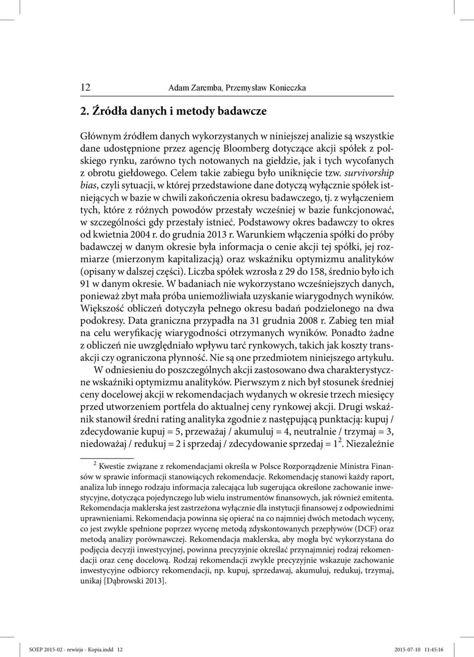 tych notowanych na giełdzie, jak i tych wycofanych z obrotu giełdowego. Celem takie zabiegu było uniknięcie tzw.