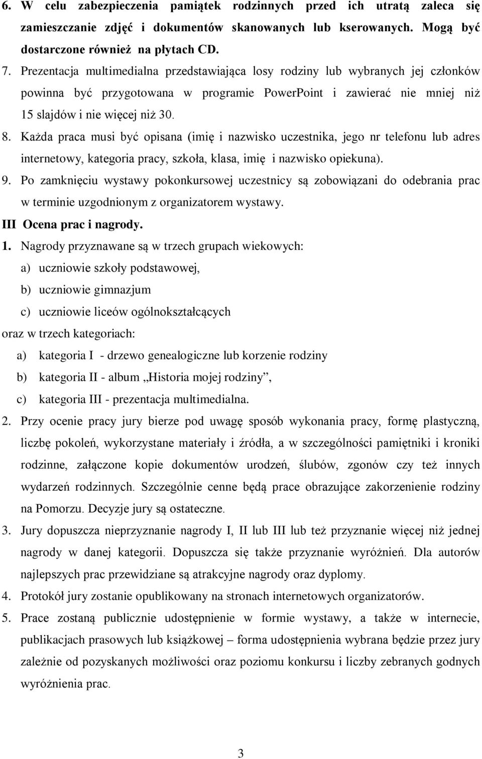 Każda praca musi być opisana (imię i nazwisko uczestnika, jego nr telefonu lub adres internetowy, kategoria pracy, szkoła, klasa, imię i nazwisko opiekuna). 9.