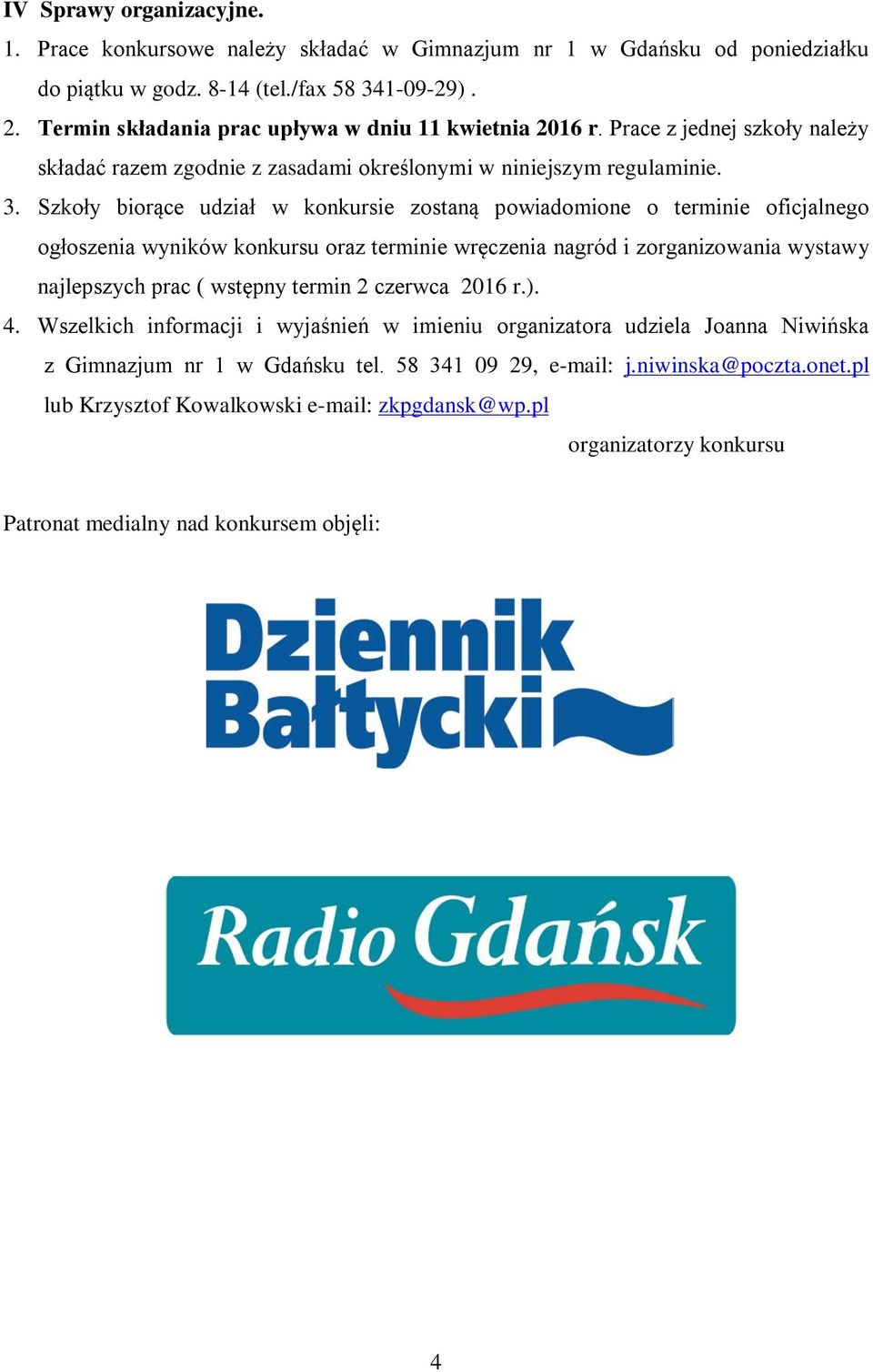 Szkoły biorące udział w konkursie zostaną powiadomione o terminie oficjalnego ogłoszenia wyników konkursu oraz terminie wręczenia nagród i zorganizowania wystawy najlepszych prac ( wstępny termin 2