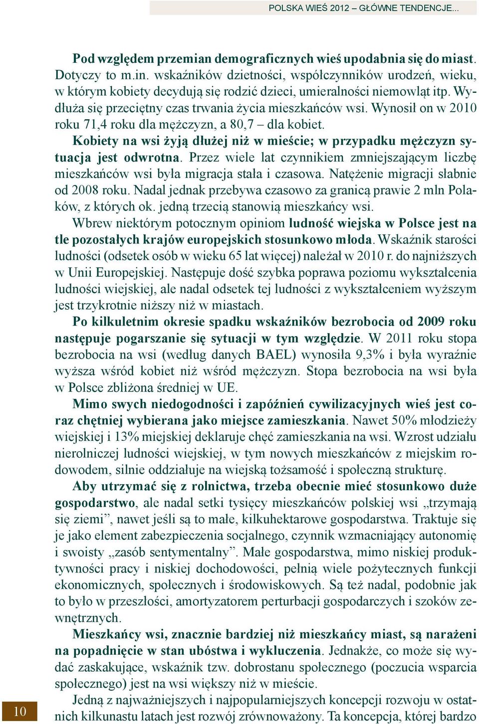 Wynosił on w 2010 roku 71,4 roku dla mężczyzn, a 80,7 dla kobiet. Kobiety na wsi żyją dłużej niż w mieście; w przypadku mężczyzn sytuacja jest odwrotna.