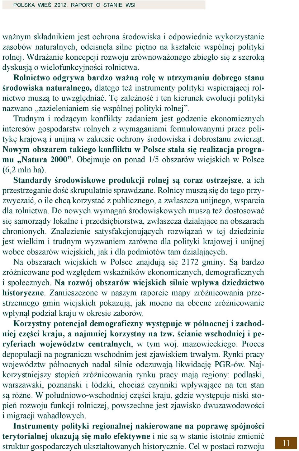 Rolnictwo odgrywa bardzo ważną rolę w utrzymaniu dobrego stanu środowiska naturalnego, dlatego też instrumenty polityki wspierającej rolnictwo muszą to uwzględniać.