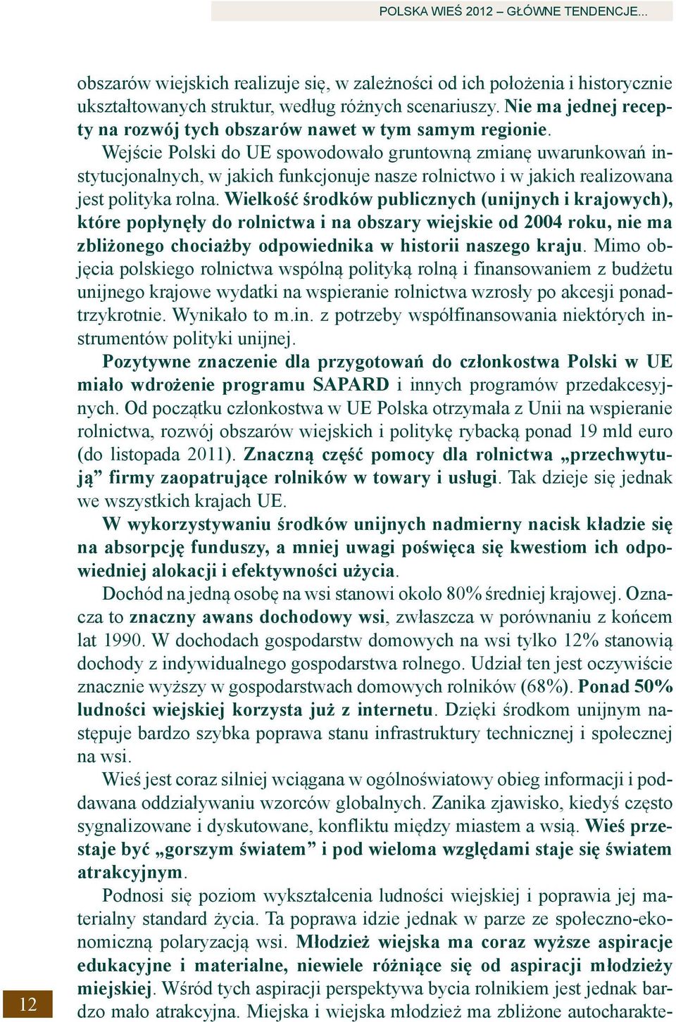 Wejście Polski do UE spowodowało gruntowną zmianę uwarunkowań instytucjonalnych, w jakich funkcjonuje nasze rolnictwo i w jakich realizowana jest polityka rolna.