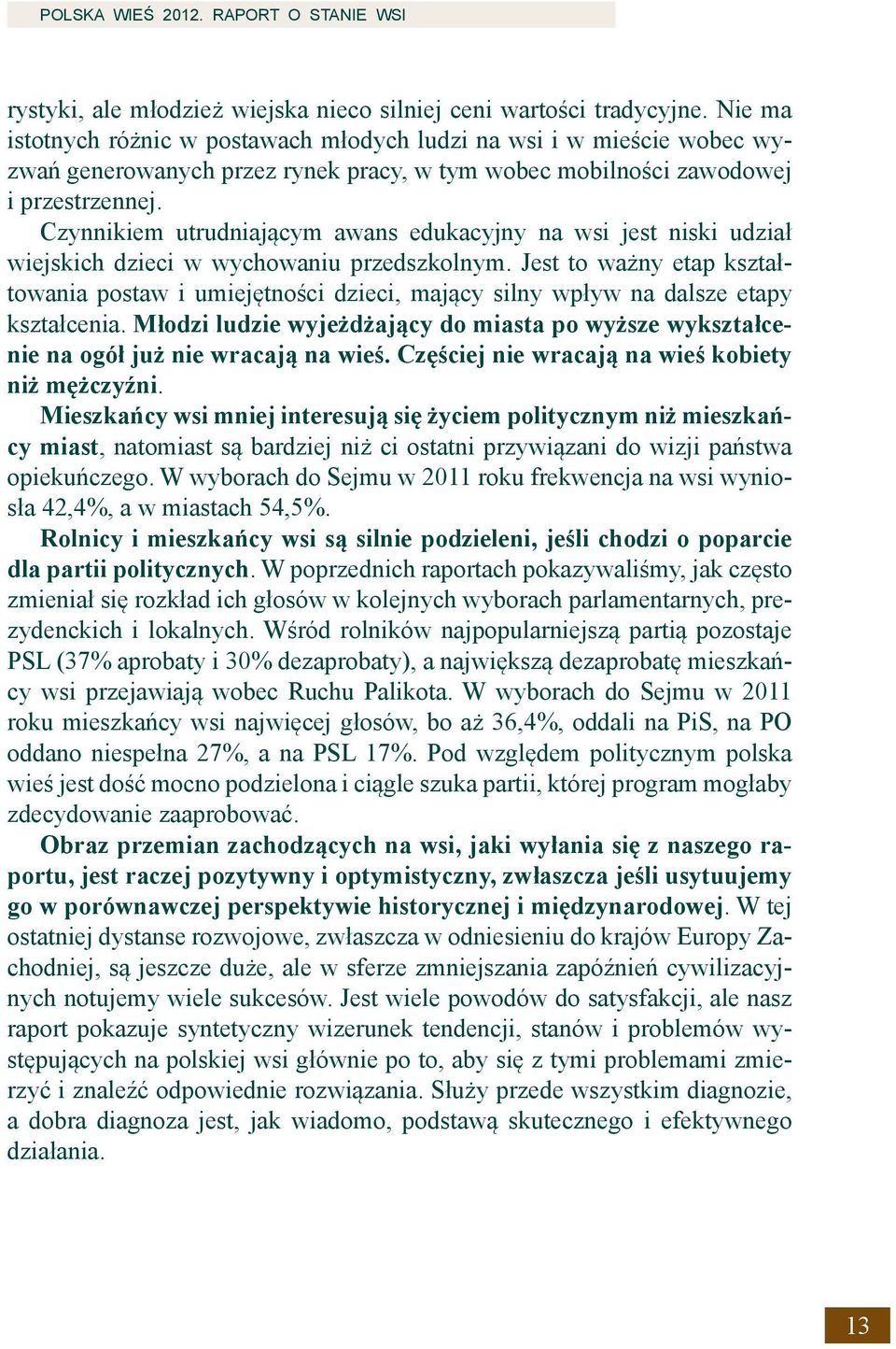 Czynnikiem utrudniającym awans edukacyjny na wsi jest niski udział wiejskich dzieci w wychowaniu przedszkolnym.