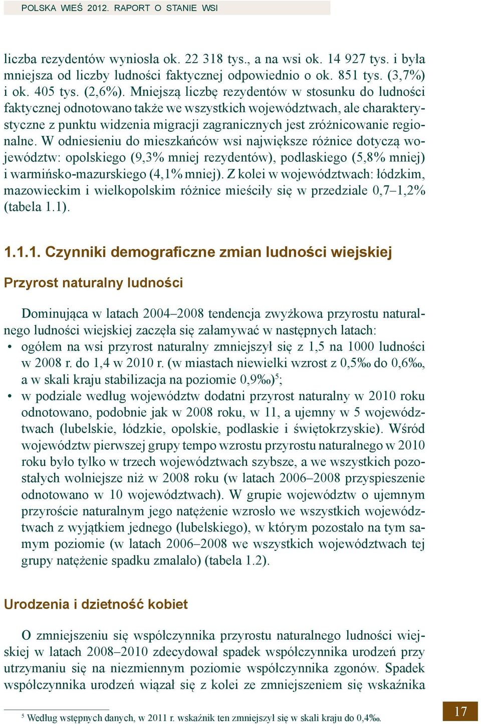 Mniejszą liczbę rezydentów w stosunku do ludności faktycznej odnotowano także we wszystkich województwach, ale charakterystyczne z punktu widzenia migracji zagranicznych jest zróżnicowanie regionalne.