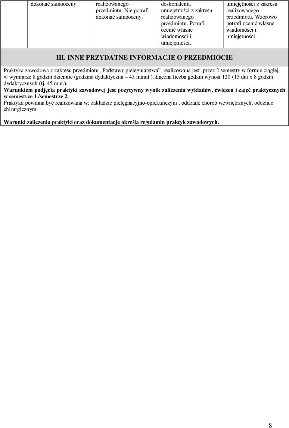 INNE PRZYDATNE INFORMACJE O PRZEDMIOCIE Praktyka zawodowa z zakresu przedmiotu Podstawy pielęgniarstwa realizowana jest przez 2 semestry w formie ciągłej, w wymiarze 8 godzin dziennie (godzina