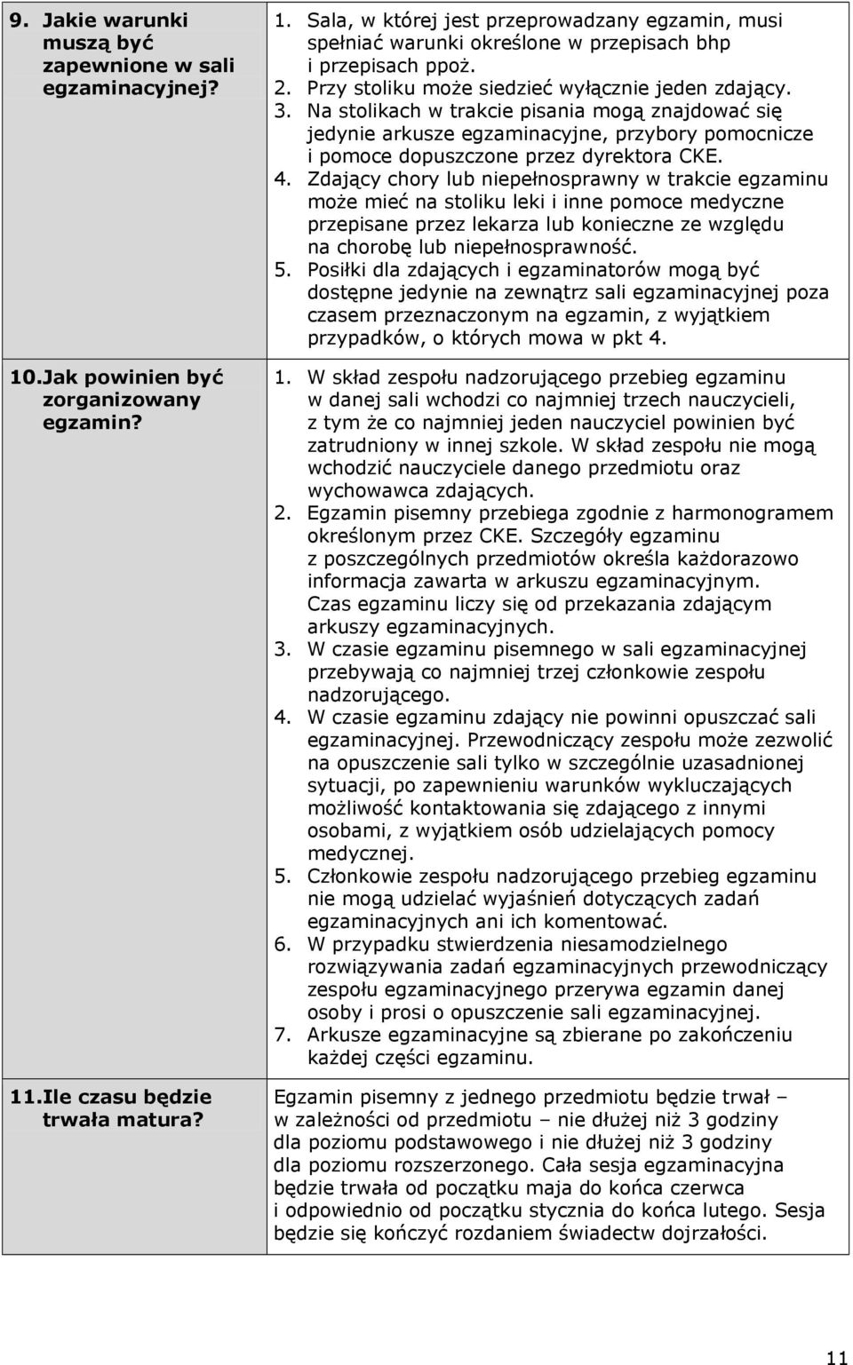 4. Zdający chory lub niepełnosprawny w trakcie egzaminu może mieć na stoliku leki i inne pomoce medyczne przepisane przez lekarza lub konieczne ze względu na chorobę lub niepełnosprawność. 5.