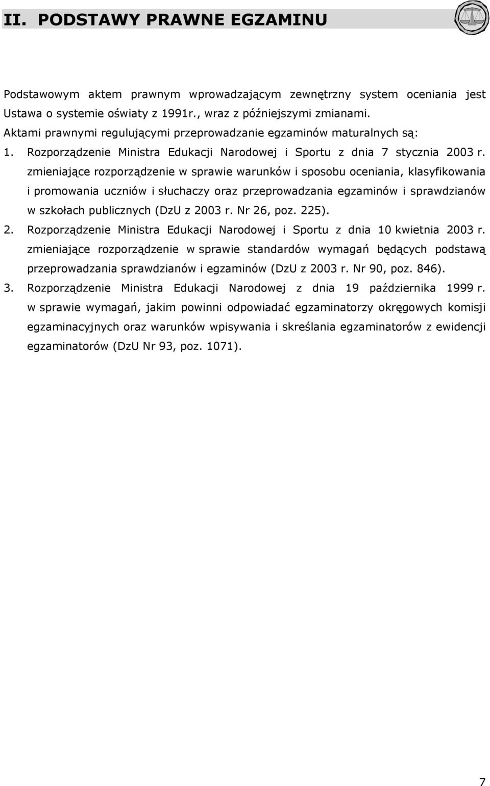 zmieniające rozporządzenie w sprawie warunków i sposobu oceniania, klasyfikowania i promowania uczniów i słuchaczy oraz przeprowadzania egzaminów i sprawdzianów w szkołach publicznych (DzU z 2003 r.