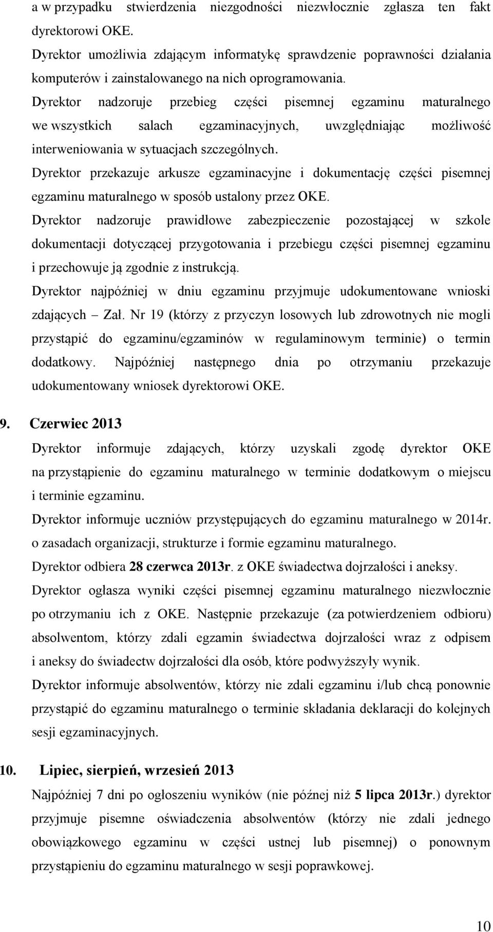 Dyrektor nadzoruje przebieg części pisemnej egzaminu maturalnego we wszystkich salach egzaminacyjnych, uwzględniając możliwość interweniowania w sytuacjach szczególnych.