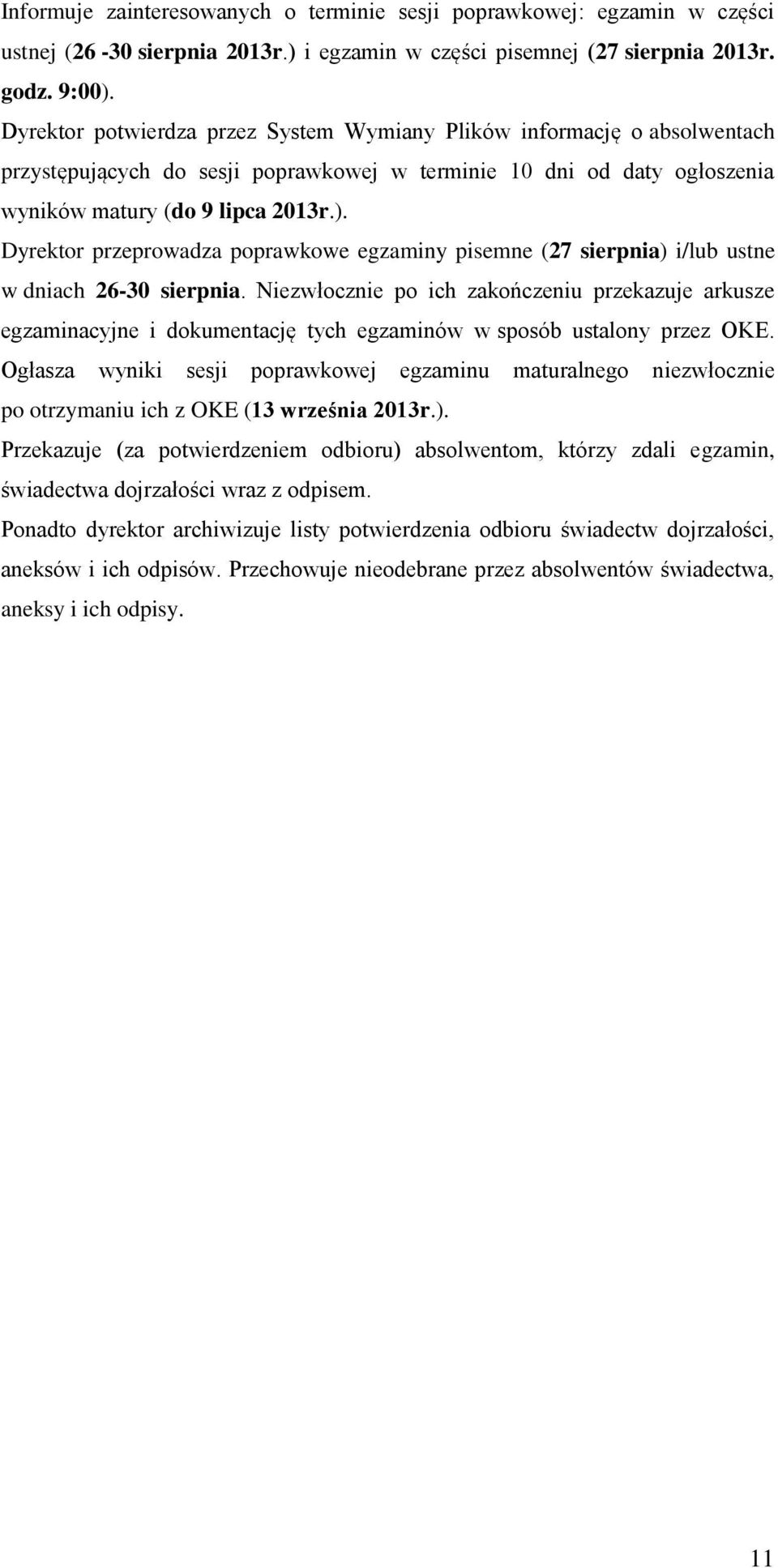 Dyrektor przeprowadza poprawkowe egzaminy pisemne (27 sierpnia) i/lub ustne w dniach 26-30 sierpnia.