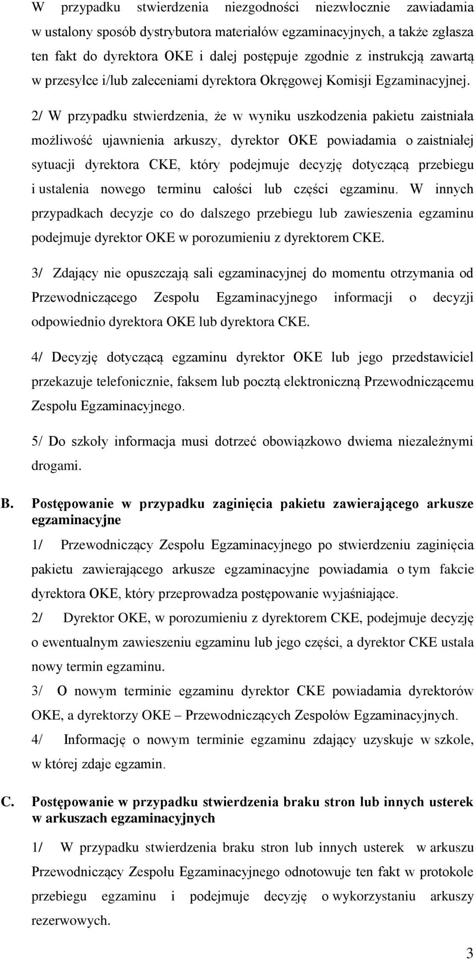 2/ W przypadku stwierdzenia, że w wyniku uszkodzenia pakietu zaistniała możliwość ujawnienia arkuszy, dyrektor OKE powiadamia o zaistniałej sytuacji dyrektora CKE, który podejmuje decyzję dotyczącą