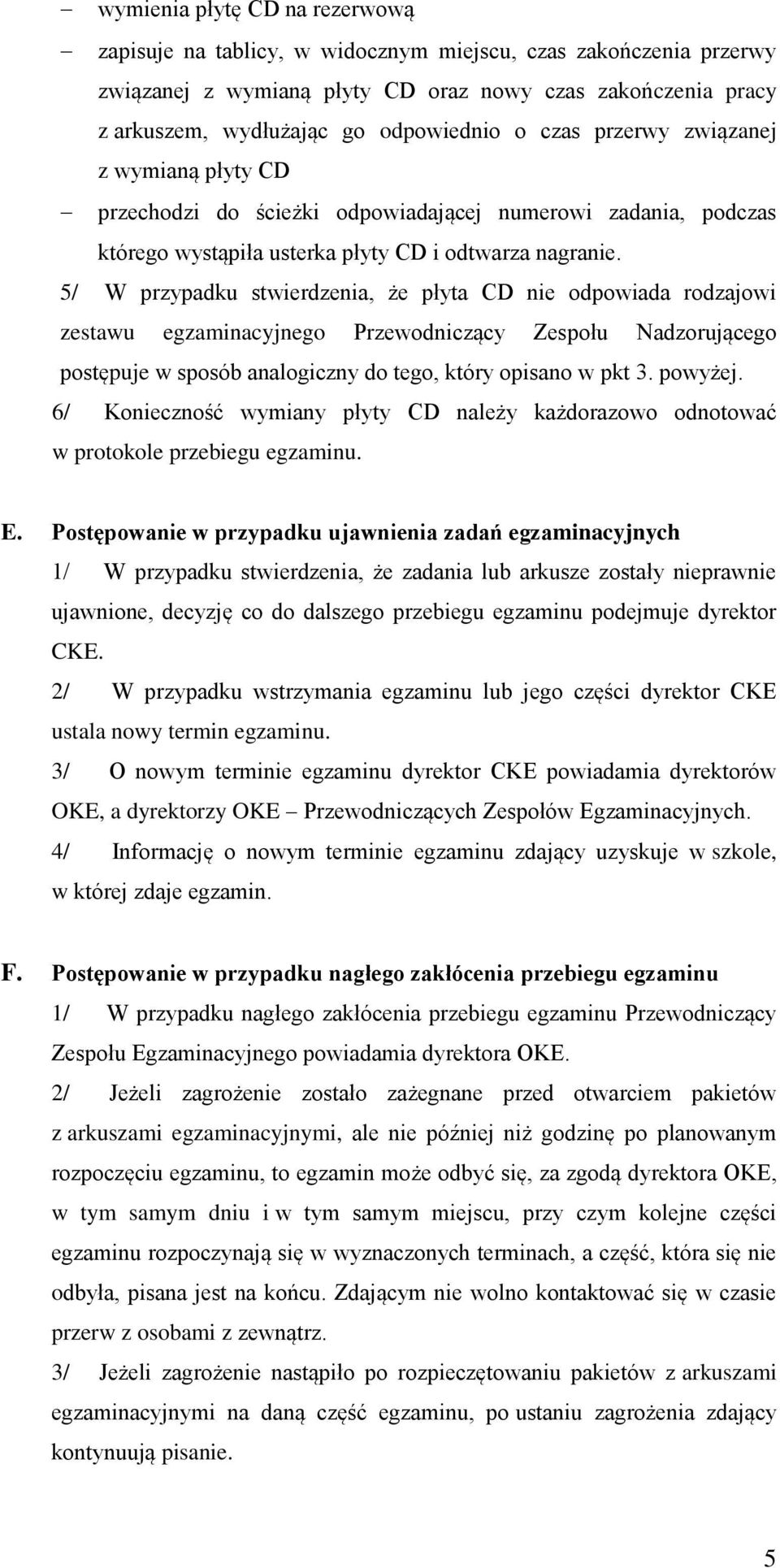 5/ W przypadku stwierdzenia, że płyta CD nie odpowiada rodzajowi zestawu egzaminacyjnego Przewodniczący Zespołu Nadzorującego postępuje w sposób analogiczny do tego, który opisano w pkt 3. powyżej.