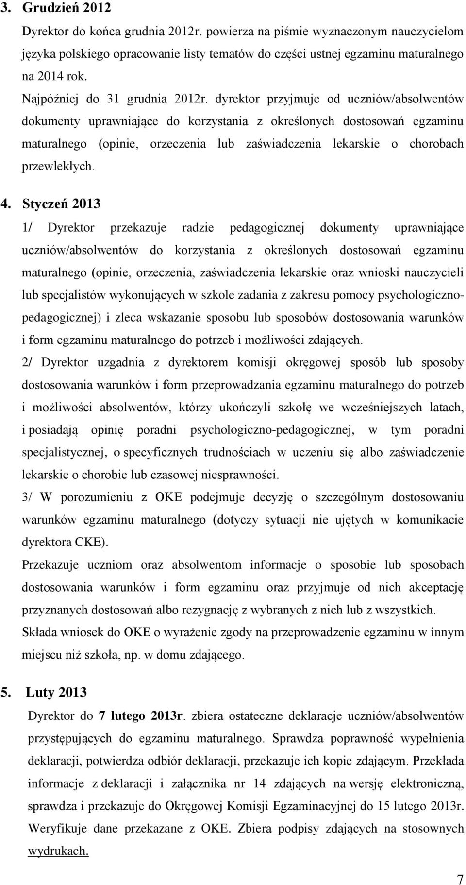 dyrektor przyjmuje od uczniów/absolwentów dokumenty uprawniające do korzystania z określonych dostosowań egzaminu maturalnego (opinie, orzeczenia lub zaświadczenia lekarskie o chorobach przewlekłych.