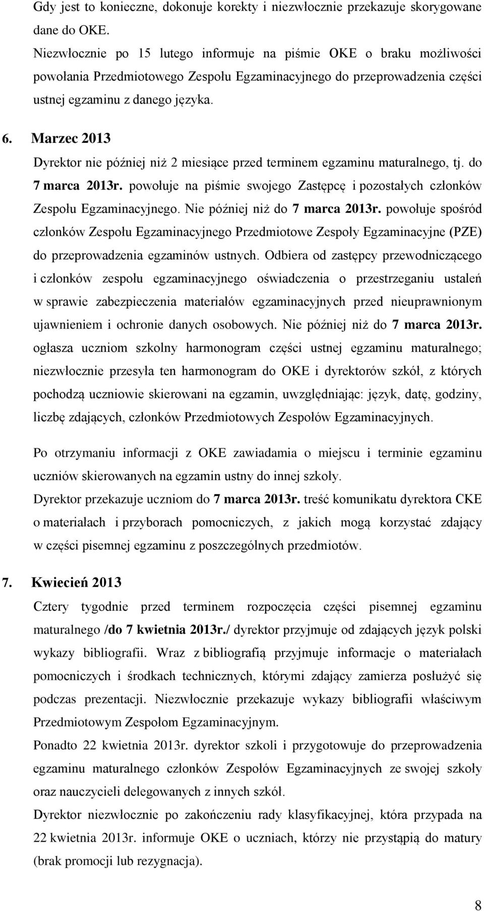 Marzec 2013 Dyrektor nie później niż 2 miesiące przed terminem egzaminu maturalnego, tj. do 7 marca 2013r. powołuje na piśmie swojego Zastępcę i pozostałych członków Zespołu Egzaminacyjnego.