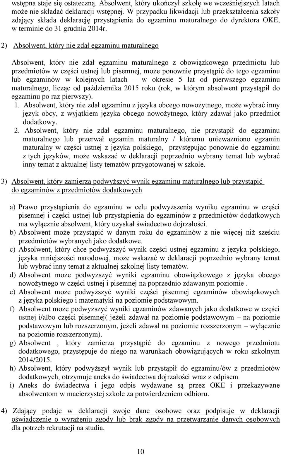 2) Absolwent, który nie zdał egzaminu maturalnego Absolwent, który nie zdał egzaminu maturalnego z obowiązkowego przedmiotu lub przedmiotów w części ustnej lub pisemnej, może ponownie przystąpić do