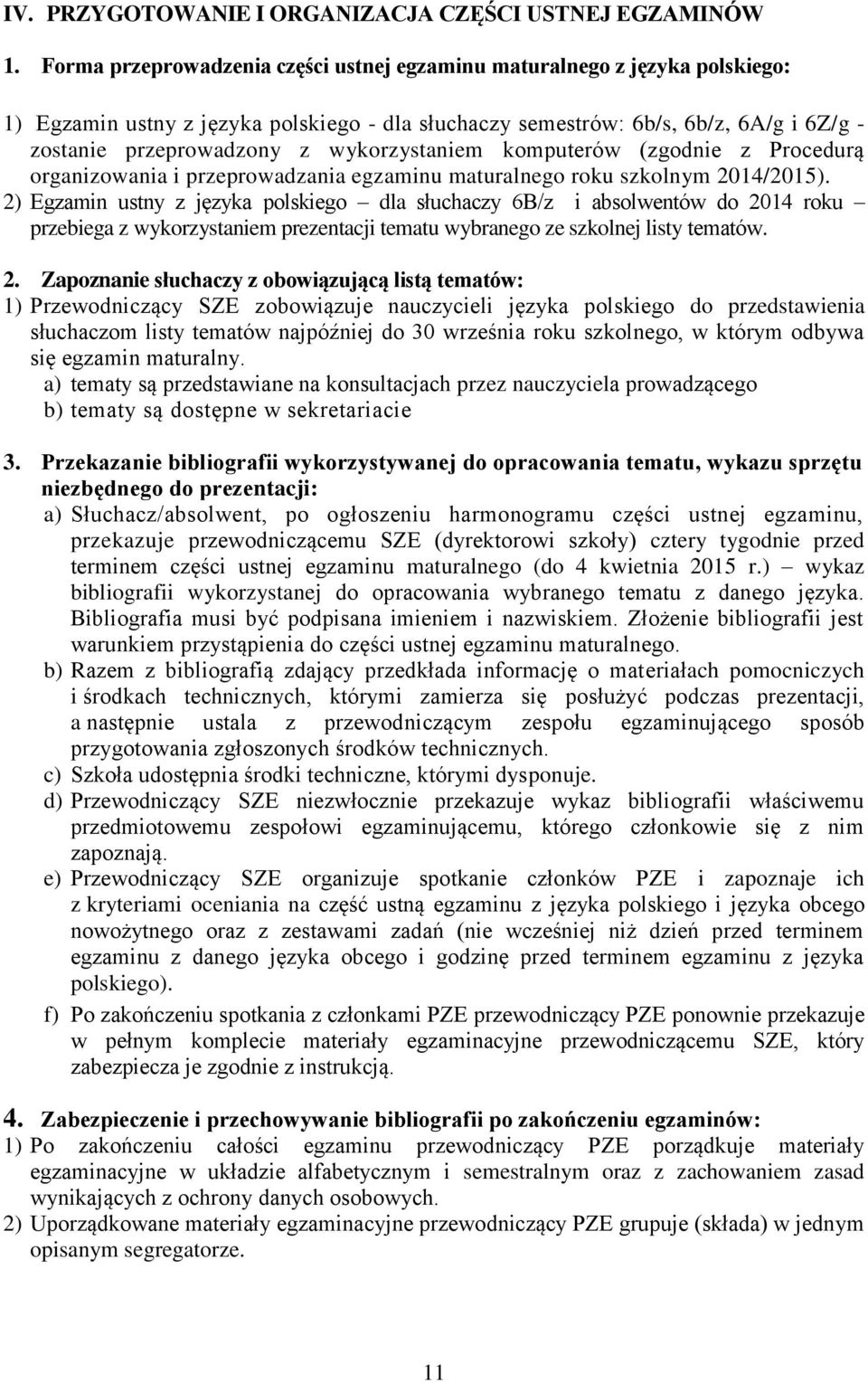 wykorzystaniem komputerów (zgodnie z Procedurą organizowania i przeprowadzania egzaminu maturalnego roku szkolnym 2014/2015).