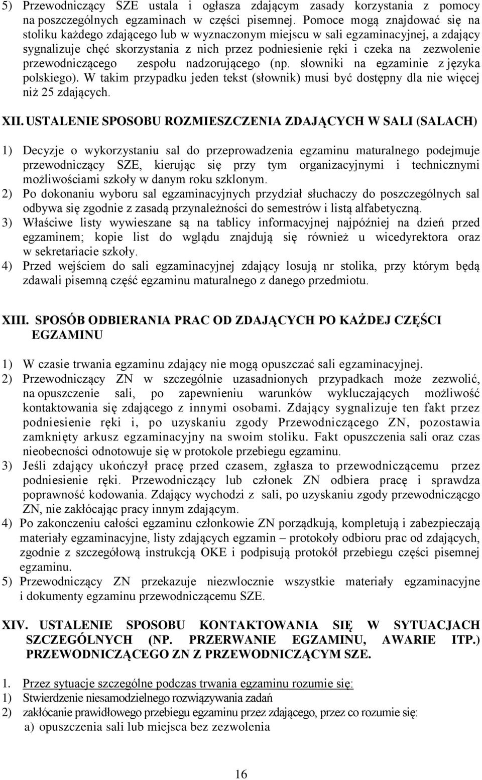 przewodniczącego zespołu nadzorującego (np. słowniki na egzaminie z języka polskiego). W takim przypadku jeden tekst (słownik) musi być dostępny dla nie więcej niż 25 zdających. XII.