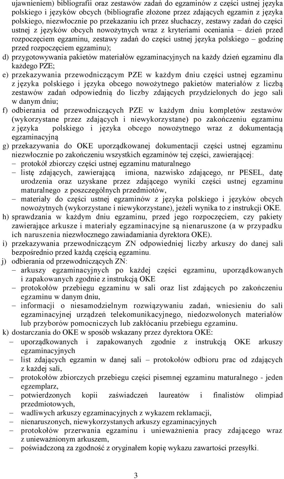 polskiego godzinę przed rozpoczęciem egzaminu); d) przygotowywania pakietów materiałów egzaminacyjnych na każdy dzień egzaminu dla każdego PZE; e) przekazywania przewodniczącym PZE w każdym dniu