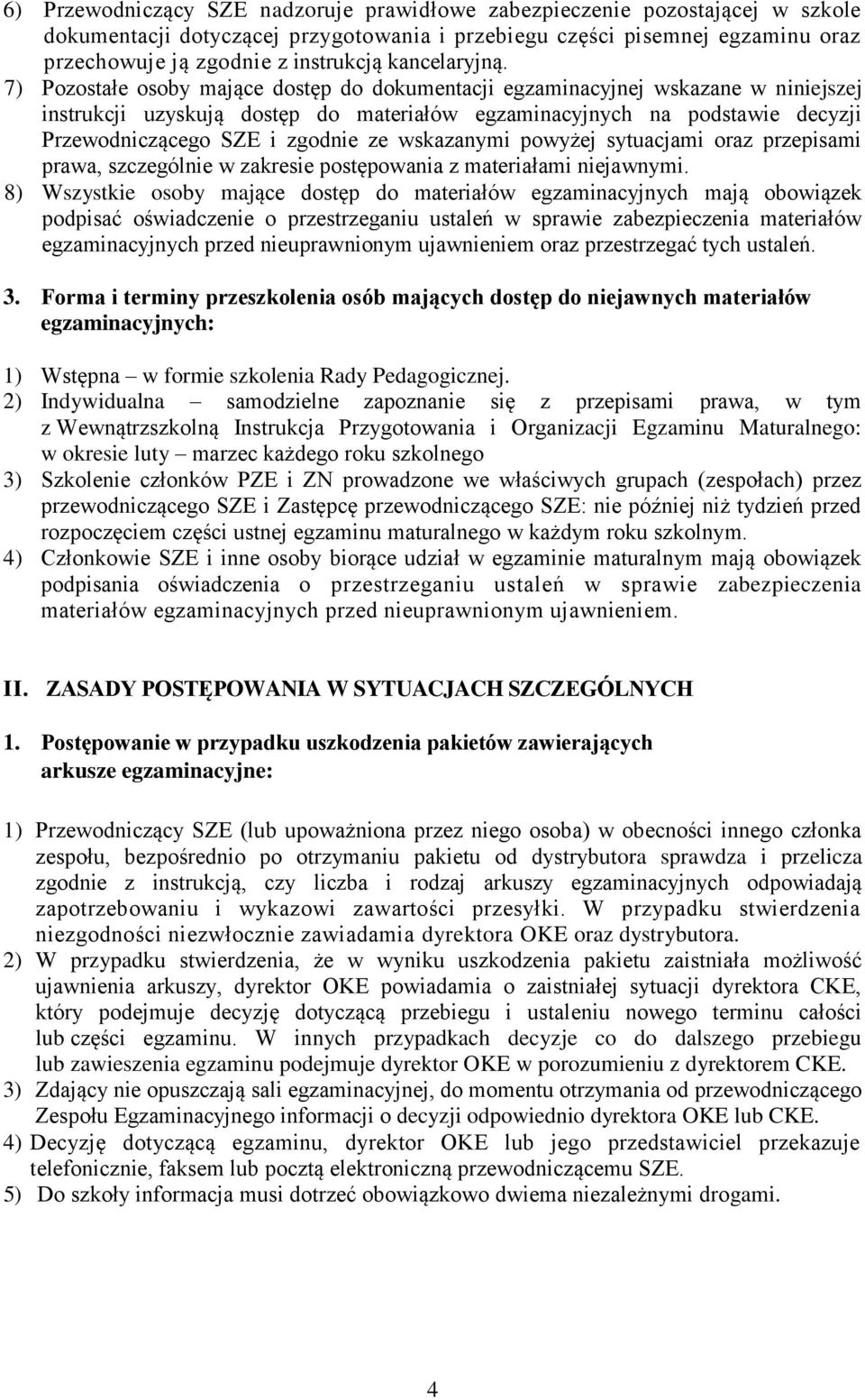 7) Pozostałe osoby mające dostęp do dokumentacji egzaminacyjnej wskazane w niniejszej instrukcji uzyskują dostęp do materiałów egzaminacyjnych na podstawie decyzji Przewodniczącego SZE i zgodnie ze