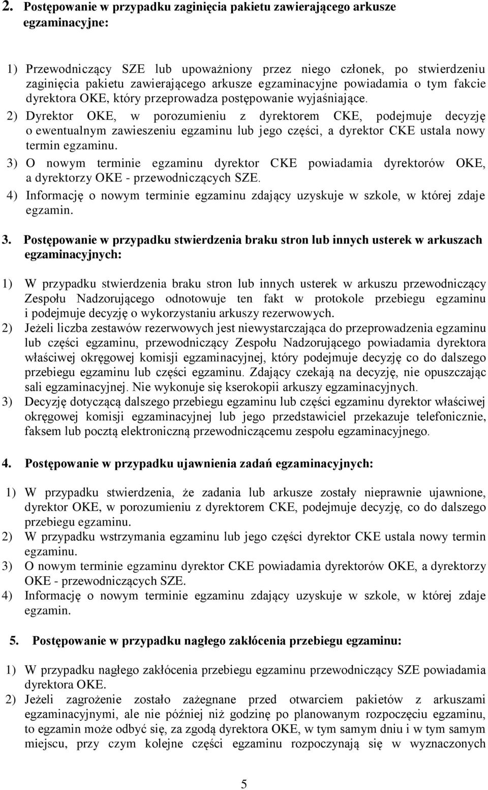 2) Dyrektor OKE, w porozumieniu z dyrektorem CKE, podejmuje decyzję o ewentualnym zawieszeniu egzaminu lub jego części, a dyrektor CKE ustala nowy termin egzaminu.