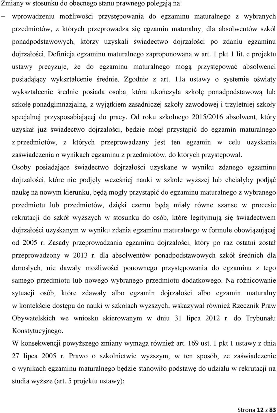 c projektu ustawy precyzuje, że do egzaminu maturalnego mogą przystępować absolwenci posiadający wykształcenie średnie. Zgodnie z art.