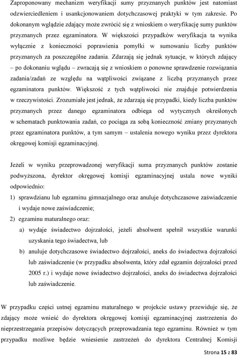 W większości przypadków weryfikacja ta wynika wyłącznie z konieczności poprawienia pomyłki w sumowaniu liczby punktów przyznanych za poszczególne zadania.