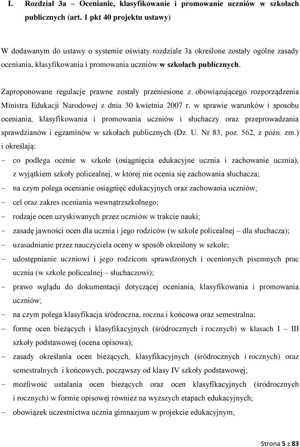 Zaproponowane regulacje prawne zostały przeniesione z obowiązującego rozporządzenia Ministra Edukacji Narodowej z dnia 30 kwietnia 2007 r.