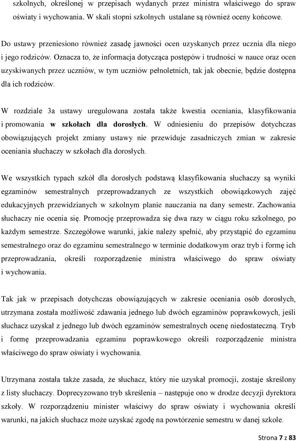 Oznacza to, że informacja dotycząca postępów i trudności w nauce oraz ocen uzyskiwanych przez uczniów, w tym uczniów pełnoletnich, tak jak obecnie, będzie dostępna dla ich rodziców.