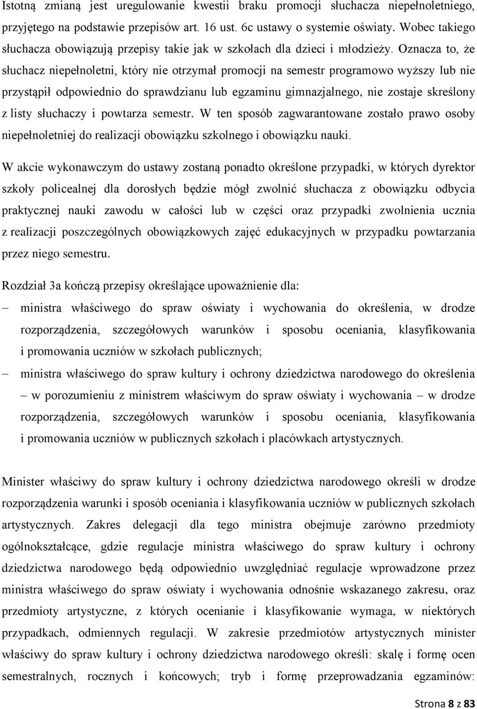 Oznacza to, że słuchacz niepełnoletni, który nie otrzymał promocji na semestr programowo wyższy lub nie przystąpił odpowiednio do sprawdzianu lub egzaminu gimnazjalnego, nie zostaje skreślony z listy