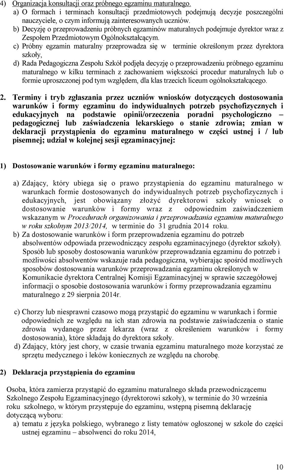 b) Decyzję o przeprowadzeniu próbnych egzaminów maturalnych podejmuje dyrektor wraz z Zespołem Przedmiotowym Ogólnokształcącym.