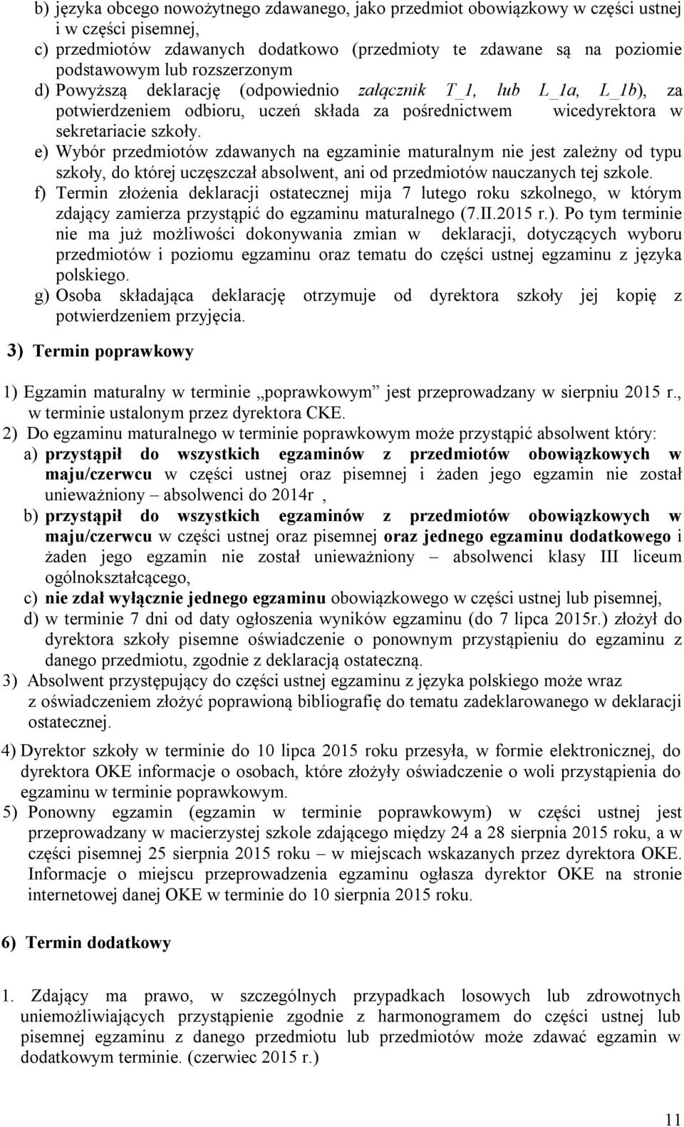 e) Wybór przedmiotów zdawanych na egzaminie maturalnym nie jest zależny od typu szkoły, do której uczęszczał absolwent, ani od przedmiotów nauczanych tej szkole.