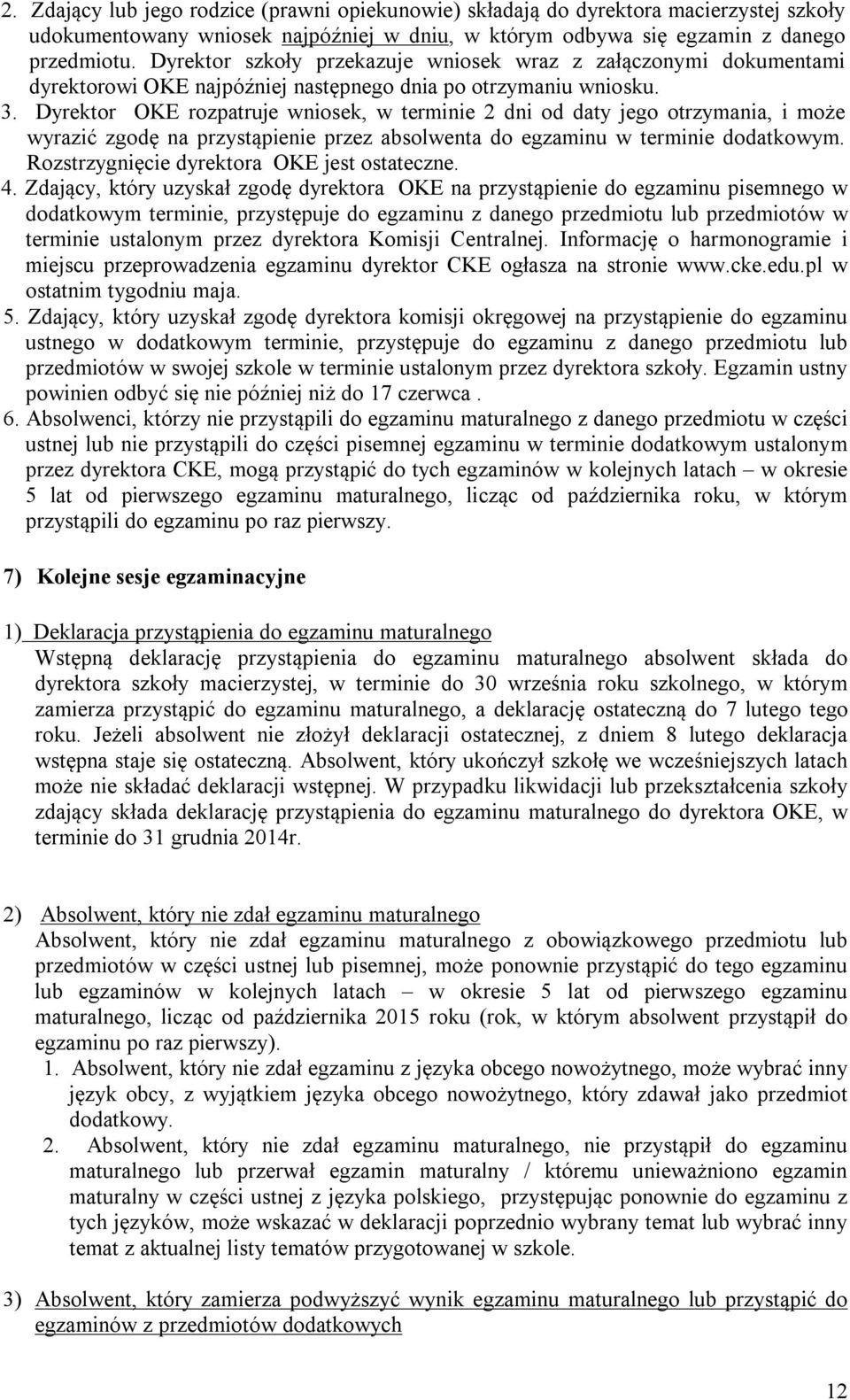 Dyrektor OKE rozpatruje wniosek, w terminie 2 dni od daty jego otrzymania, i może wyrazić zgodę na przystąpienie przez absolwenta do egzaminu w terminie dodatkowym.