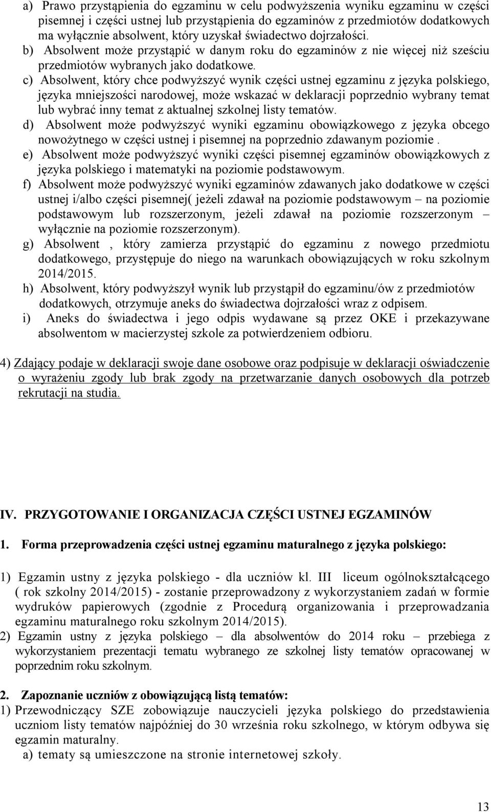 c) Absolwent, który chce podwyższyć wynik części ustnej egzaminu z języka polskiego, języka mniejszości narodowej, może wskazać w deklaracji poprzednio wybrany temat lub wybrać inny temat z aktualnej