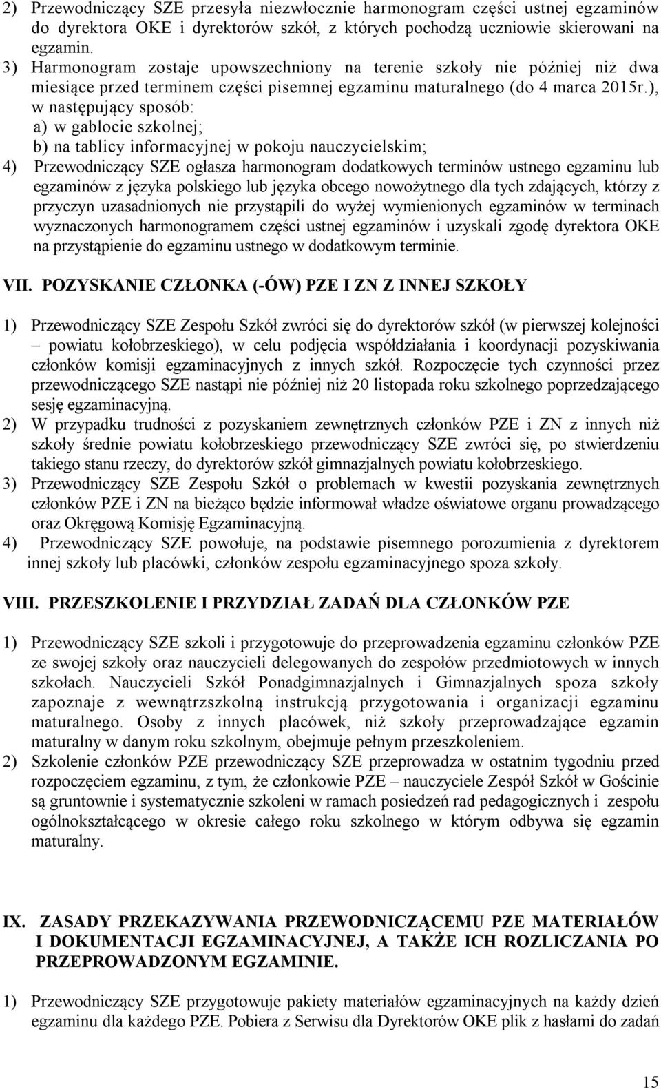 ), w następujący sposób: a) w gablocie szkolnej; b) na tablicy informacyjnej w pokoju nauczycielskim; 4) Przewodniczący SZE ogłasza harmonogram dodatkowych terminów ustnego egzaminu lub egzaminów z